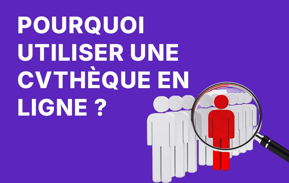 Pourquoi utiliser une CVthèque en ligne pour vos recrutements ?